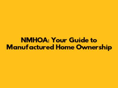 NMHOA: Your Guide to Manufactured Home Ownership