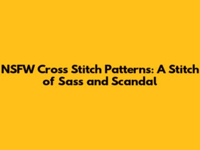 NSFW Cross Stitch Patterns: A Stitch of Sass and Scandal