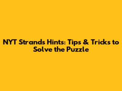 NYT Strands Hints: Tips & Tricks to Solve the Puzzle