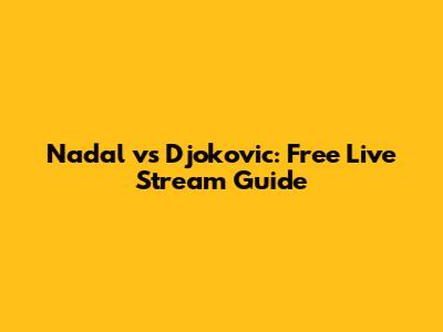 Nadal vs Djokovic: Free Live Stream Guide