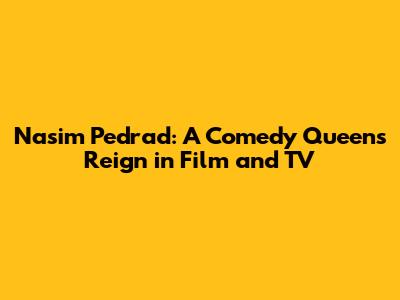 Nasim Pedrad: A Comedy Queen's Reign in Film and TV