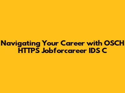 Navigating Your Career with OSCH HTTPS Jobforcareer IDS C