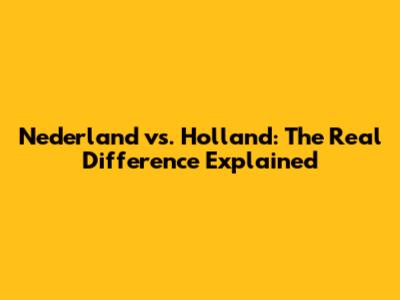 Nederland vs. Holland: The Real Difference Explained
