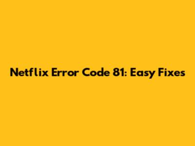 Netflix Error Code 81: Easy Fixes
