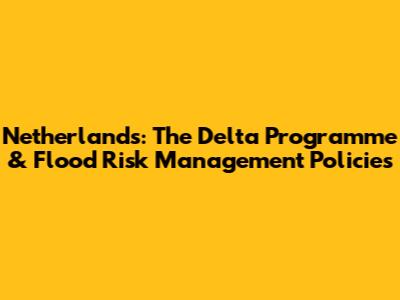 Netherlands: The Delta Programme & Flood Risk Management Policies