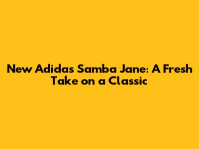 New Adidas Samba Jane: A Fresh Take on a Classic