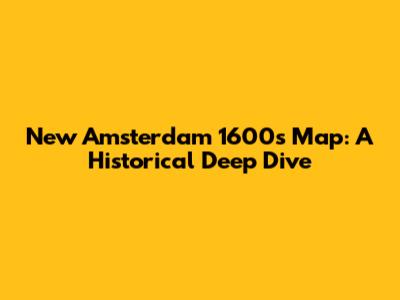 New Amsterdam 1600s Map: A Historical Deep Dive