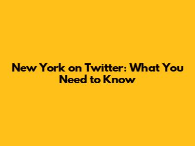 New York on Twitter: What You Need to Know