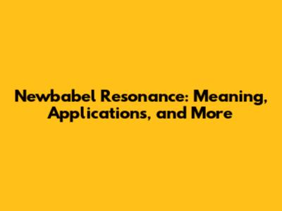Newbabel Resonance: Meaning, Applications, and More