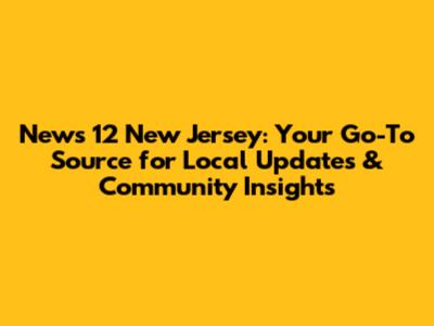 News 12 New Jersey: Your Go-To Source for Local Updates & Community Insights