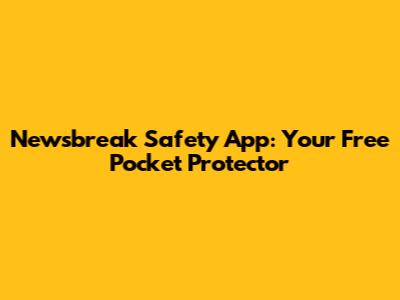 Newsbreak Safety App: Your Free Pocket Protector