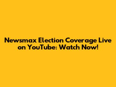 Newsmax Election Coverage Live on YouTube: Watch Now!