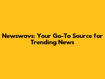 Newswavs: Your Go-To Source for Trending News