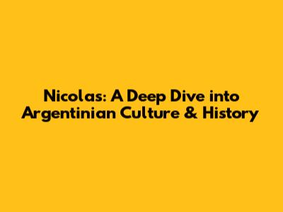 Nicolas: A Deep Dive into Argentinian Culture & History