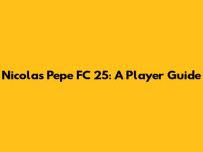 Nicolas Pepe FC 25: A Player Guide