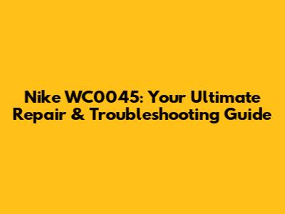 Nike WC0045: Your Ultimate Repair & Troubleshooting Guide