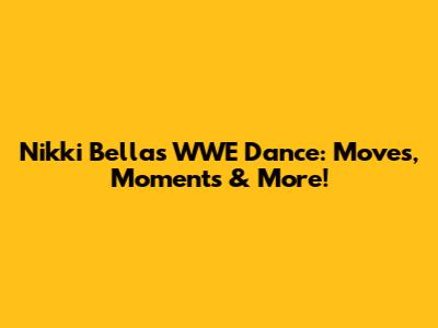 Nikki Bella's WWE Dance: Moves, Moments & More!