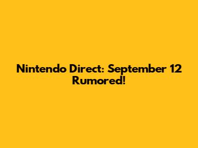 Nintendo Direct: September 12 Rumored!