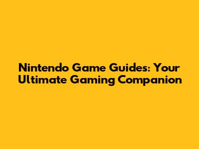 Nintendo Game Guides: Your Ultimate Gaming Companion