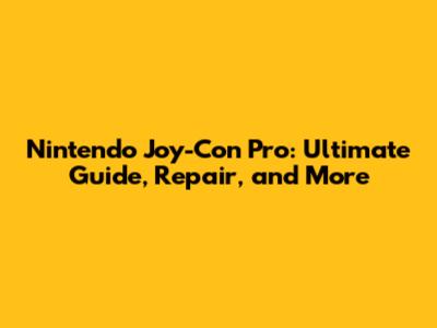 Nintendo Joy-Con Pro: Ultimate Guide, Repair, and More
