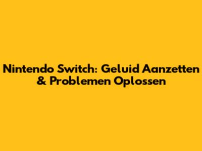 Nintendo Switch: Geluid Aanzetten & Problemen Oplossen