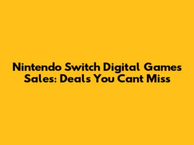 Nintendo Switch Digital Games Sales: Deals You Can't Miss