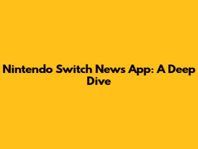 Nintendo Switch News App: A Deep Dive