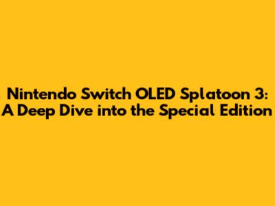 Nintendo Switch OLED Splatoon 3: A Deep Dive into the Special Edition