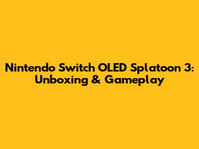 Nintendo Switch OLED Splatoon 3: Unboxing & Gameplay