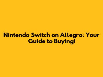 Nintendo Switch on Allegro: Your Guide to Buying!