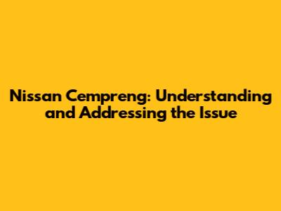 Nissan Cempreng: Understanding and Addressing the Issue