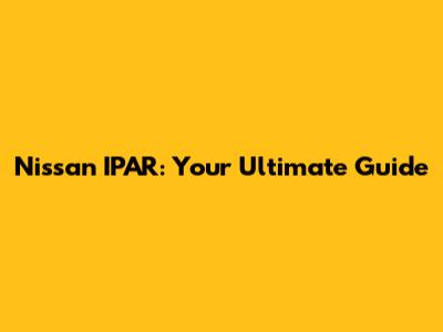 Nissan IPAR: Your Ultimate Guide