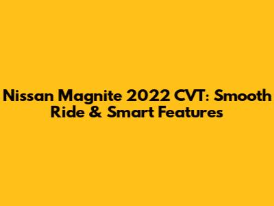 Nissan Magnite 2022 CVT: Smooth Ride & Smart Features