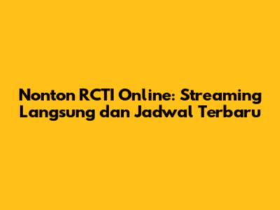 Nonton RCTI Online: Streaming Langsung dan Jadwal Terbaru