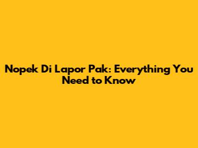 Nopek Di Lapor Pak: Everything You Need to Know