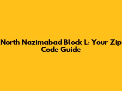 North Nazimabad Block L: Your Zip Code Guide