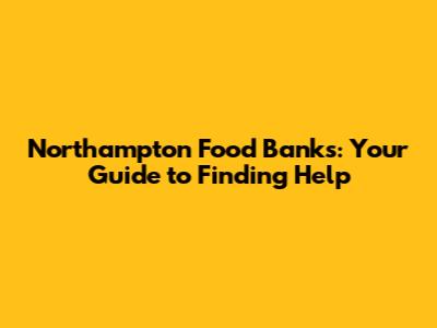 Northampton Food Banks: Your Guide to Finding Help