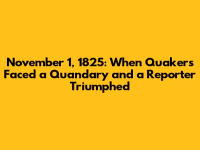November 1, 1825: When Quakers Faced a Quandary and a Reporter Triumphed