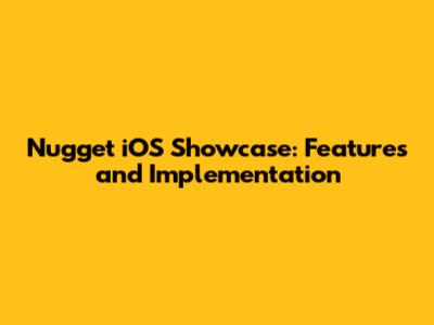 Nugget iOS Showcase: Features and Implementation