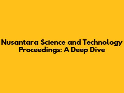 Nusantara Science and Technology Proceedings: A Deep Dive