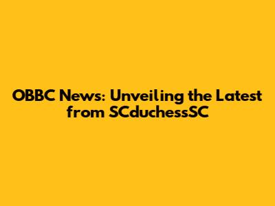 OBBC News: Unveiling the Latest from SCduchessSC