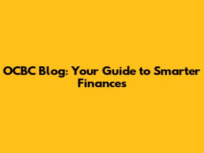 OCBC Blog: Your Guide to Smarter Finances