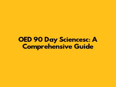 OED 90 Day Sciencesc: A Comprehensive Guide