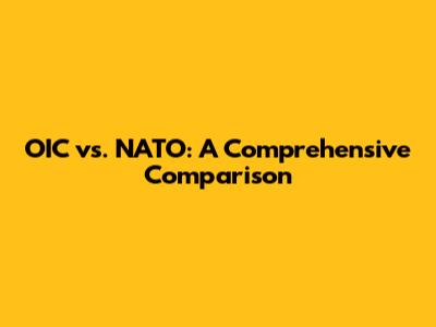 OIC vs. NATO: A Comprehensive Comparison