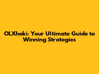 OLXhoki: Your Ultimate Guide to Winning Strategies