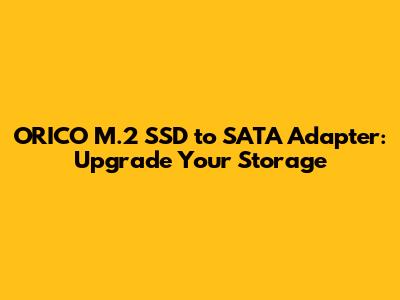 ORICO M.2 SSD to SATA Adapter: Upgrade Your Storage