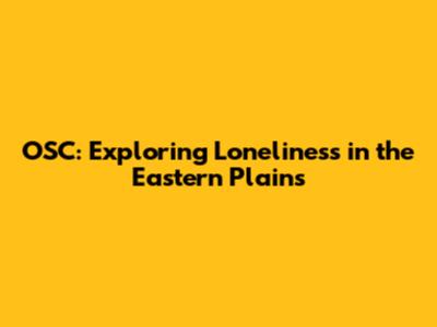 OSC: Exploring Loneliness in the Eastern Plains