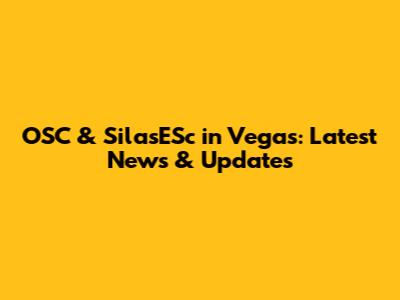 OSC & SilasESc in Vegas: Latest News & Updates