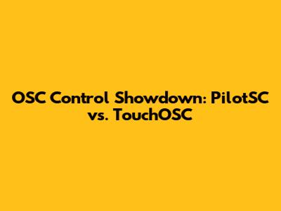 OSC Control Showdown: PilotSC vs. TouchOSC