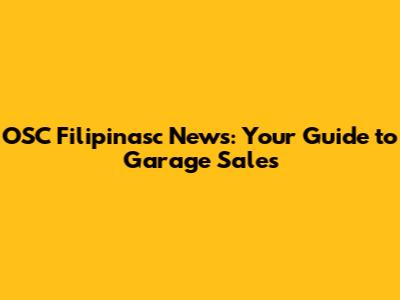 OSC Filipinasc News: Your Guide to Garage Sales